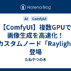 【ComfyUI】複数GPUで画像生成を高速化！新カスタムノード「Raylight」登場