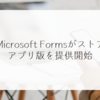 Microsoft Formsがストアアプリ版を提供開始 稗田利明