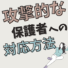 小学校・中学校における攻撃的な保護者への対応の仕方７選