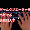 ゲームクリエーターをめざせる通信制大学