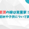 要潤の嫁は実業家！馴れ初めや子供について調査！
