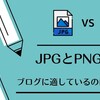 ブログ運営に欠かせない【画像ファイル形式】について解説。JPGとPNGの使い分けは？