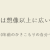 【脱ひきこもり体験談】世の中は想像以上に広かった