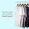 How To Make Your Clothes Smell Great?