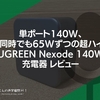 単ポート140W、2ポート同時でも65Wずつの超ハイパワー。UGREEN Nexode 140W充電器 レビュー