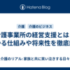 介護事業所の経営支援とは？儲かる仕組みや将来性を徹底解説