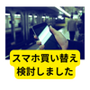 スマホの買い替えを検討しました【スマホ】