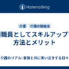 介護職員としてスキルアップする方法とメリット