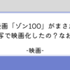 【映画】ゾン100　この漫画が実写映画化？原作漫画やアニメ版との違いや比較、感想は？なお話