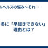 冬に「早起きできない」理由とは？