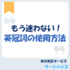 もう迷わない！英冠詞の使用方法