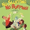 No Slurping, No Burping; A Tale of Table Manners  by Lorelay Bove & Kara LaReau