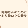 妊婦の栄養摂取に不安なあなたへ