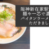 阪神新在家駅近くの麺や一芯で濃厚なパイタンラーメンをいただきました