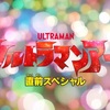 『ウルトラマンアーク』直前スペシャル ちょっとした感想