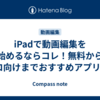 iPadで動画編集を始めるならコレ！無料からプロ向けまでおすすめアプリ4選