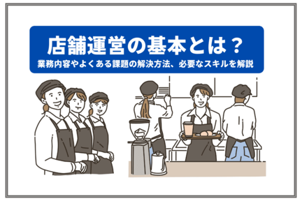 店舗運営の基本とは？ 業務内容やよくある課題の解決方法、必要なスキルを解説