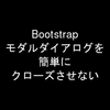 Bootstrap モダルダイアログを簡単にクローズできないようにしながら表示する