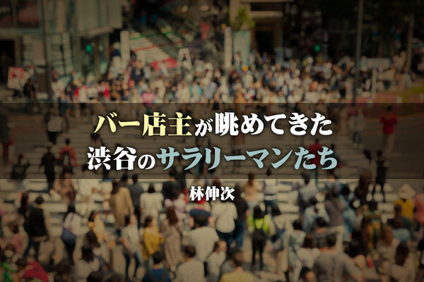 「bar bossa」の店主が22年間眺めてきた渋谷のサラリーマンたち（寄稿：林伸次）