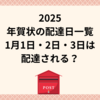 【2025年】年賀状の配達日は？1月1日・2日・3日は配達される？