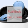 PixelBuds 交換品購入サービス 紛失や破損時に活用