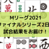 Mリーグ2021ファイナルシリーズ2日目試合結果　フェニックス首位浮上！