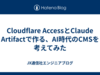 Cloudflare AccessとClaude Artifactで作る、AI時代のCMSを考えてみた