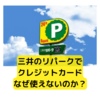 三井のリパークでクレジットカードが使えないのはなぜ？【自由研究】