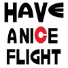 HAVE A NICE FLIGHT