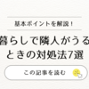 【体験談あり】一人暮らしで隣人がうるさいときの対処法7選｜警察・管理会社・グッズまで徹底解説！