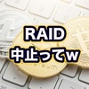 BittrexのIEO(RAID)が中止になってた笑