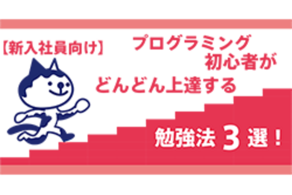 【新入社員向け】プログラミング初心者がどんどん上達する勉強法3選！