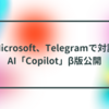 Microsoft、Telegramで対話AI「Copilot」β版公開　半田貞治郎