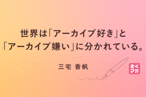 世界は「アーカイブ好き」と「アーカイブ嫌い」に分かれている。