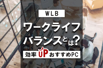 ワークライフバランス（WLB）とは？効率的に働くためのおすすめパソコン