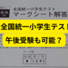 全国統一小学生テストが予定と重なった！午後受験も可能か？