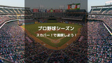プロ野球シーズンをスカパー！で満喫しよう！