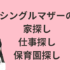 シングルマザーの家探し、仕事探し、保育園探しの体験談