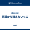 意識から消えないもの