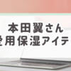 美容マニアも納得！本田翼さんが本気で選んだ、9つの最強保湿アイテムとは？