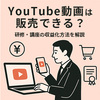 YouTube動画は販売できる？研修・講座を収益化する方法を解説
