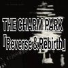 何度でもやり直せると信じる THE CHARM PARK「Reverse＆Rebirth」