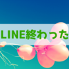 好きな人と続いていたLINEが終わったなら、こうしよう