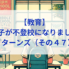 【教育】息子が不登校になりました_リターンズ（その４７）