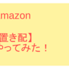 Amazon　【置き配】やってみた【2019年8月26日時点　ちなみに大阪在住】