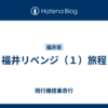 福井リベンジ（１）旅程