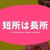 短所は長所になる。短所がある限り、長所も必ずついてくる。　～麗生🖤