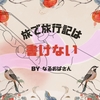 雑記ブログで「旅してる時は旅行記は書けない」件について！普通かな