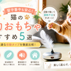 猫の電動おもちゃおすすめ5選｜留守番中の一人遊び・運動不足解消に役立つ自動タイプを比較