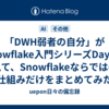 「DWH弱者の自分」がSnowflake入門シリーズDay2を見て、Snowflakeならではの仕組みだけをまとめてみた